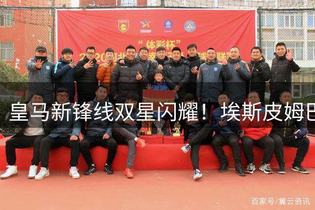 皇马新锋线双星闪耀！埃斯皮姆巴佩组合或重塑西甲进攻格局